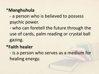 *Manghuhula
- a person who is believed to possess
psychic power.
- who can foretell the future through the
use of cards, p...