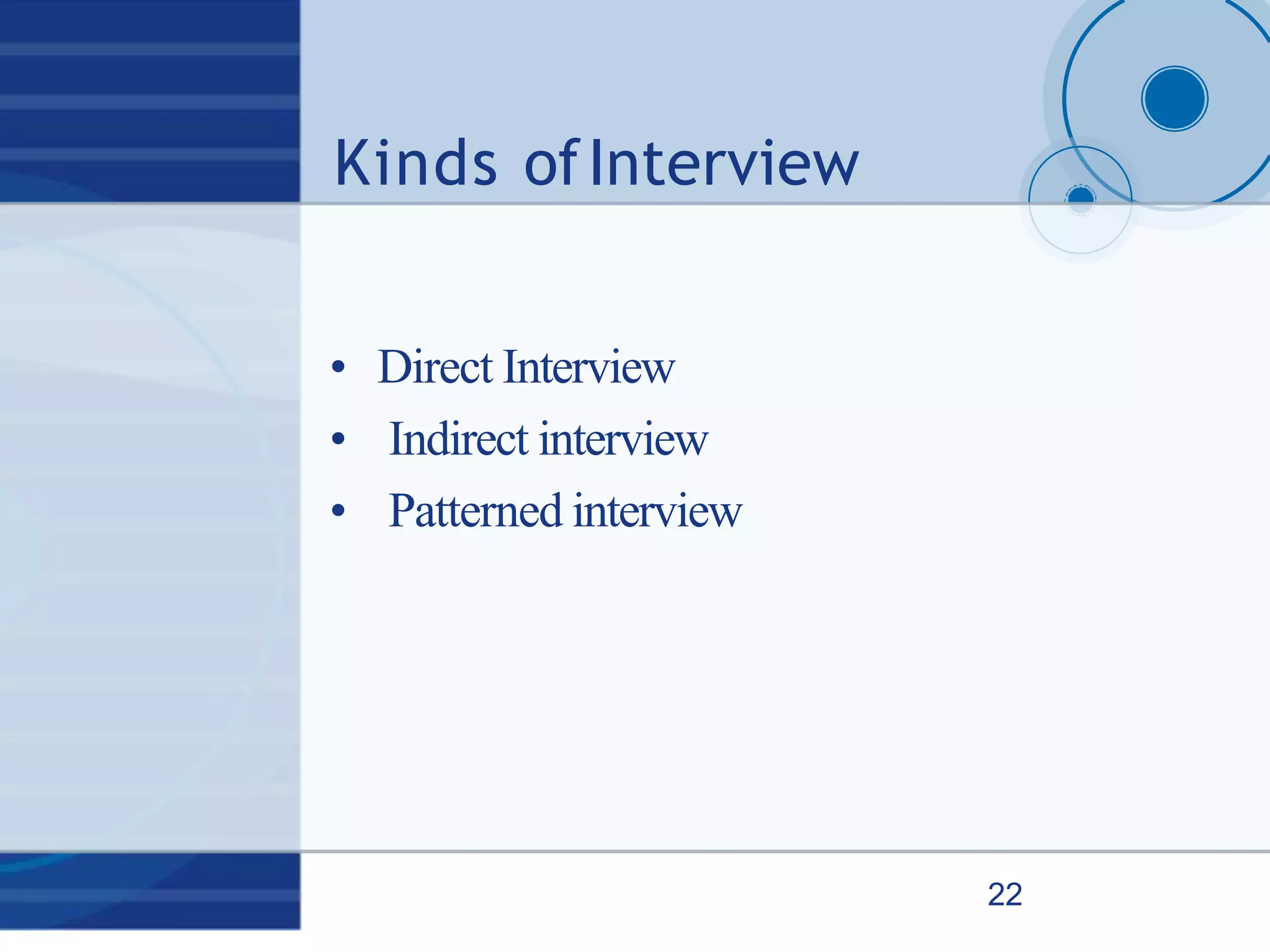 Kinds ofInterview
22
• Direct Interview
• Indirect interview
• Patterned interview
 