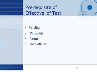 Prerequisite of
Effective of Test
19
• Validity.
• Reliability
• Norms
• No partiality
 
