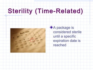 Sterility (Time-Related)
A package is
considered sterile
until a specific
expiration date is
reached
 