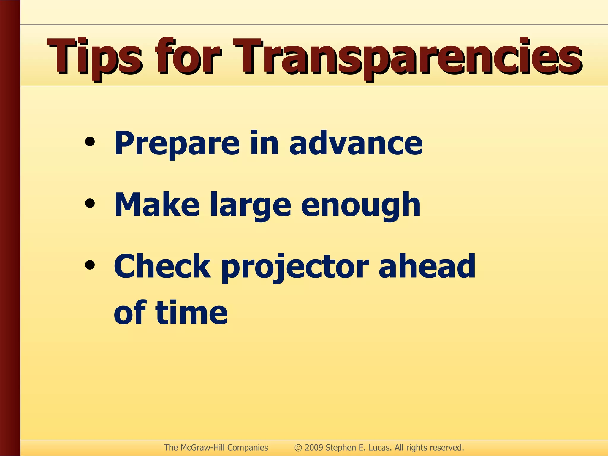 Tips for Transparencies Prepare in advance Make large enough Check projector ahead of time 
