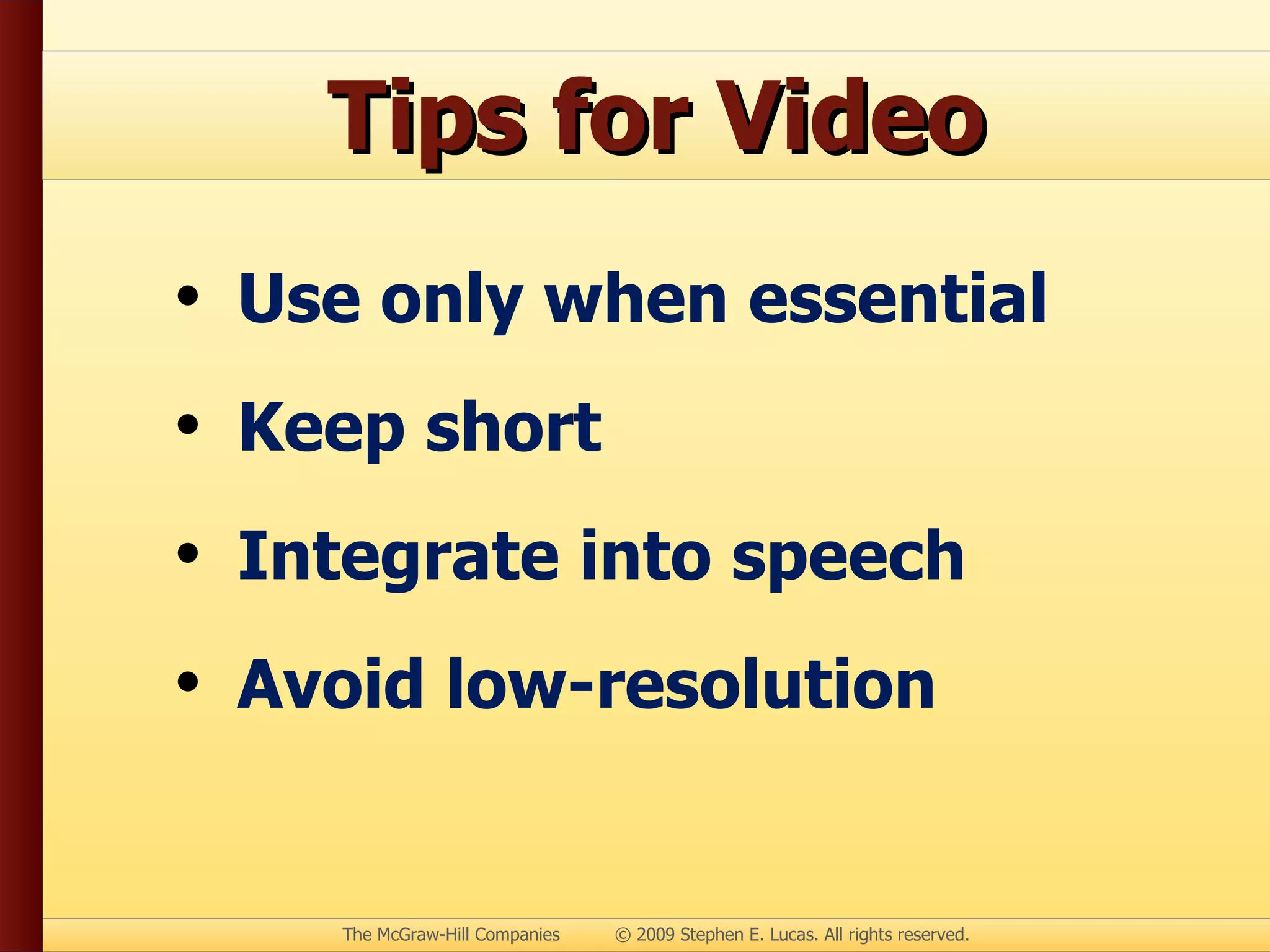 Tips for Video Use only when essential Keep short Integrate into speech Avoid low-resolution 