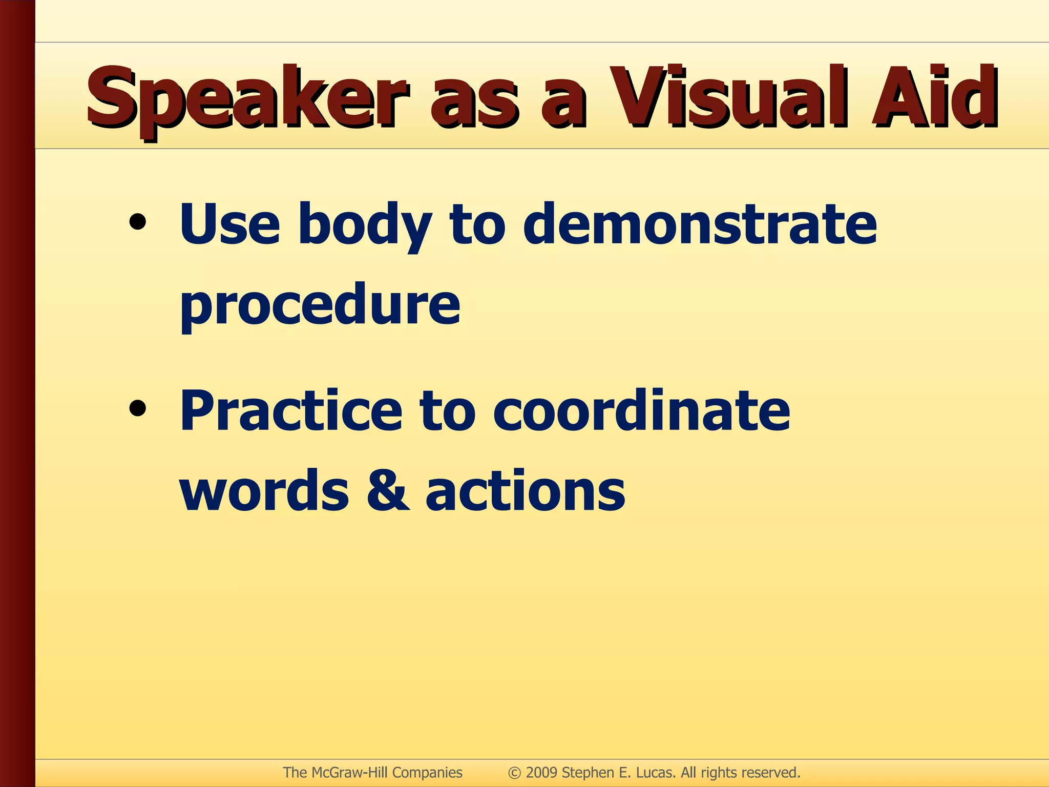 Speaker as a Visual Aid Use body to demonstrate procedure Practice to coordinate words & actions 