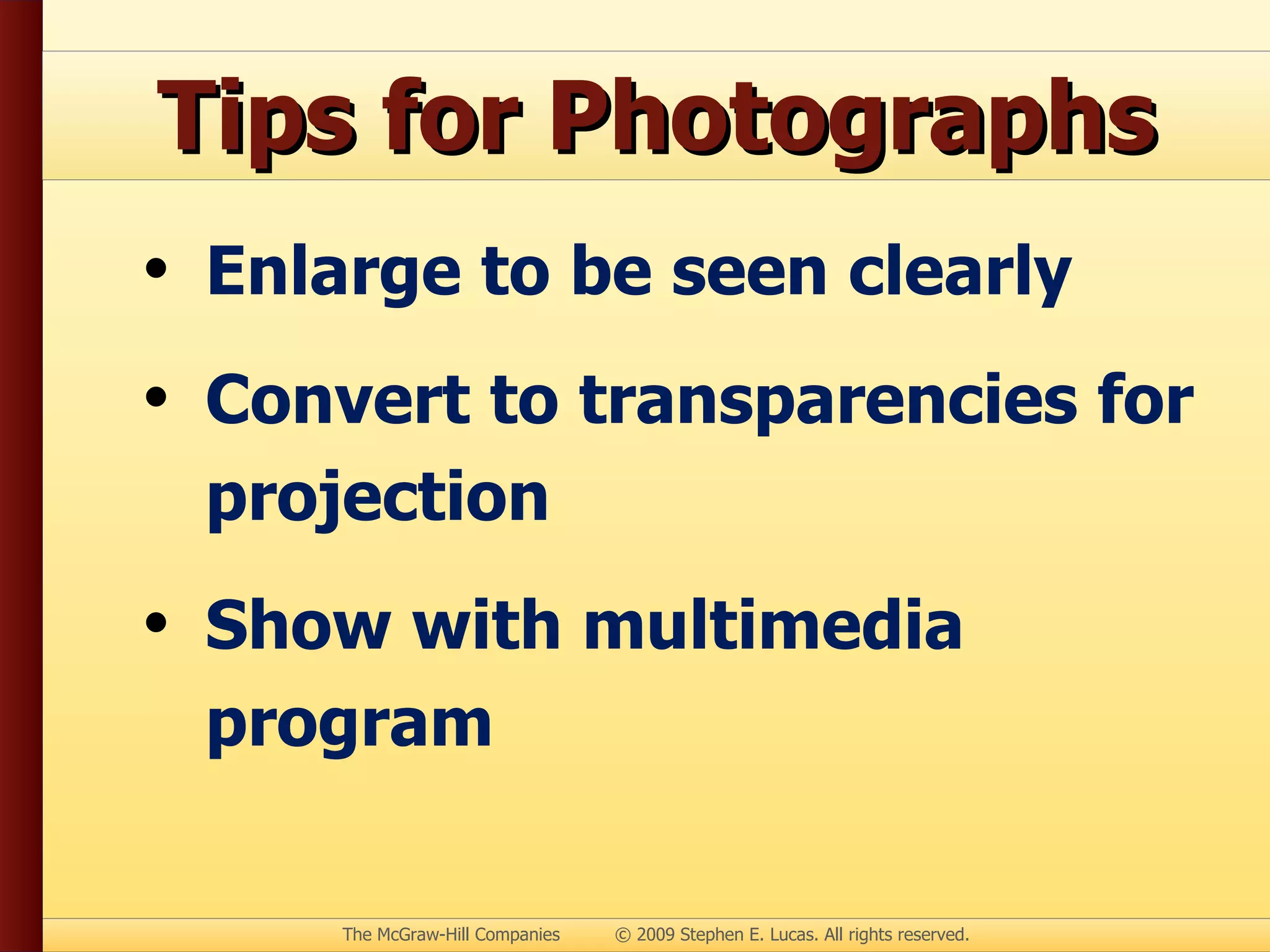 Tips for Photographs Enlarge to be seen clearly Convert to transparencies for projection Show with multimedia program 