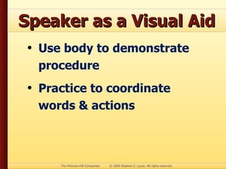 Speaker as a Visual Aid Use body to demonstrate procedure Practice to coordinate words & actions 