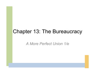 Chapter 13: The Bureaucracy

     A More Perfect Union 1/e
 