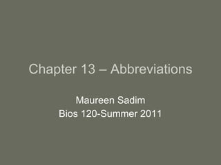 Chapter 13 – Abbreviations Maureen Sadim Bios 120-Summer 2011 