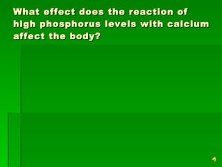 What effect does the reaction of high phosphorus levels with calcium affect the body? 