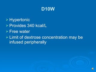 D10W Hypertonic Provides 340 kcal/L Free water Limit of dextrose concentration may be infused peripherally  
