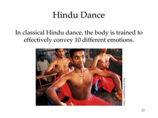 Hindu Dance In classical Hindu dance, the body is trained to effectively convey 10 different emotions. Network Photographers/ Alamy 
