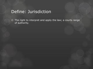 Define: JurisdictionThe right to interpret and apply the law; a courts range of authority. According to Article III, Section 2Federal courts jurisdiction allows them to try cases involving:Ambassadors or other representative of foreign governmentsMaritime law (the law of the sea)Bankruptcy casesTwo or more state governments Citizens of different states A state and a citizen of a different or foreign countryCitizens of the same state claiming lands under grants of different states U.S. laws and treaties, or the interpretation of the Constitution