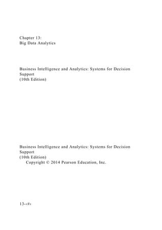 Chapter 13:
Big Data Analytics
Business Intelligence and Analytics: Systems for Decision
Support
(10th Edition)
Business Intelligence and Analytics: Systems for Decision
Support
(10th Edition)
Copyright © 2014 Pearson Education, Inc.
13-‹#›
 