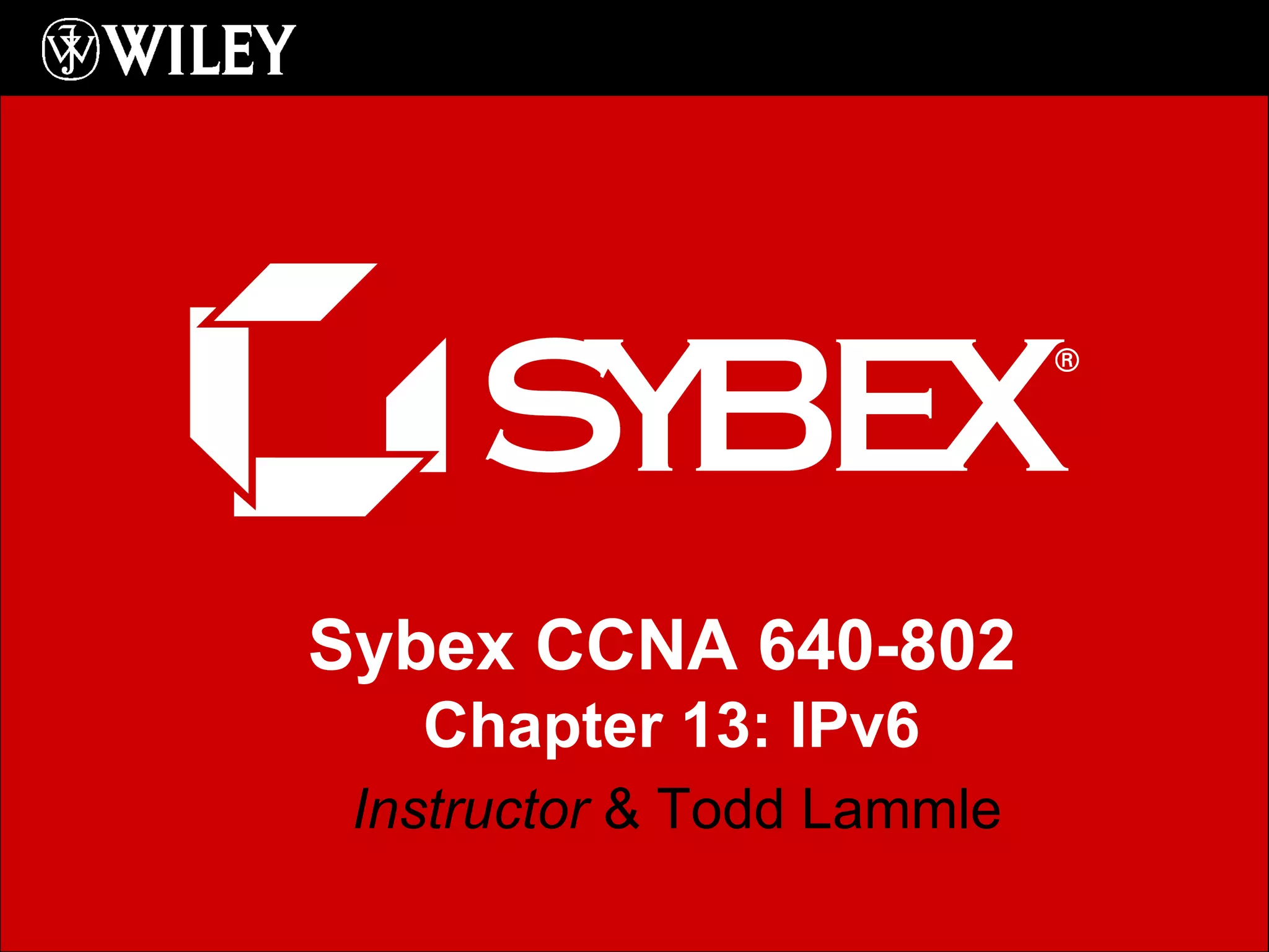 Instructor  & Todd Lammle Sybex CCNA 640-802  Chapter 13: IPv6 