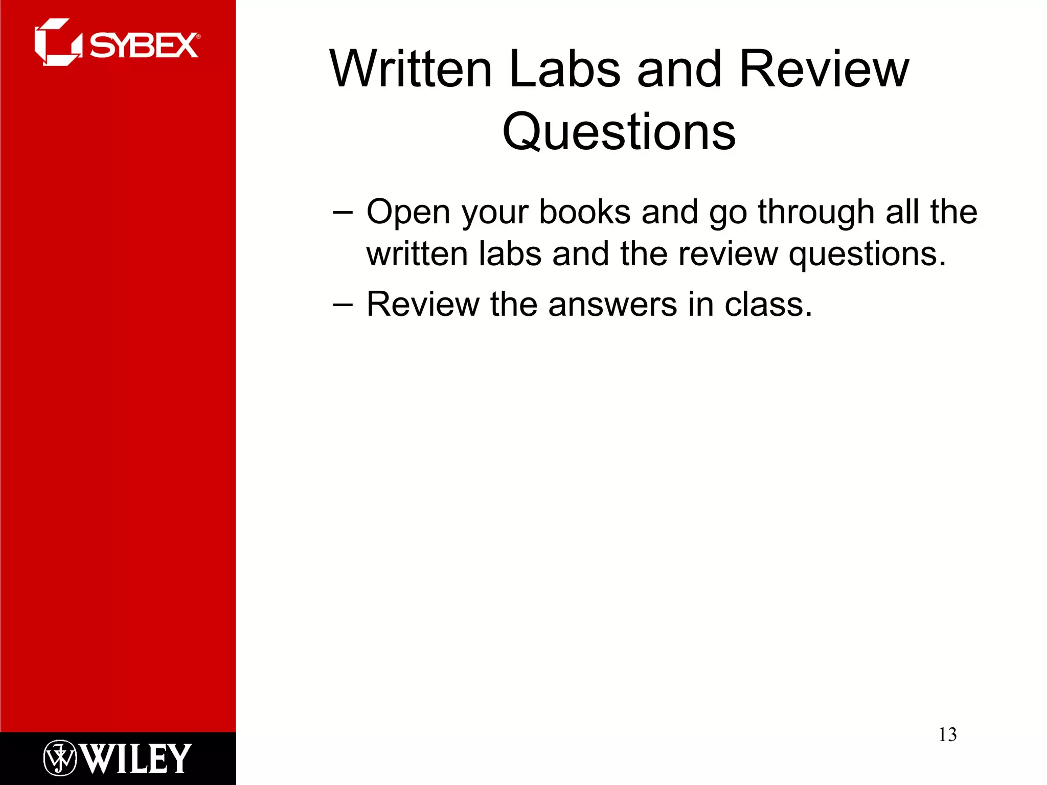 Written Labs and Review
Questions
– Open your books and go through all the
written labs and the review questions.
– Review the answers in class.
13
 