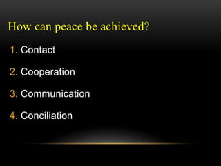 How can peace be achieved?
1. Contact
2. Cooperation
3. Communication
4. Conciliation
 