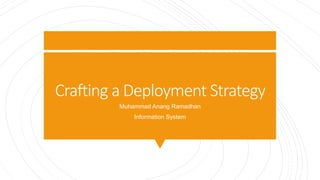 Crafting a Deployment Strategy
Muhammad Anang Ramadhan
Information System
 