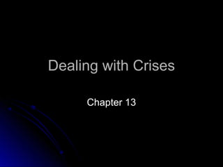 Dealing with Crises
Chapter 13

 