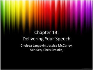 Chapter 13: Delivering Your Speech Chelsea Langevin, Jessica McCarley, Min Seo, Chris Svestka,  