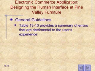 Electronic Commerce Application:
Designing the Human Interface at Pine
Valley Furniture
General Guidelines
 Table 13-10 provides a summary of errors
that are detrimental to the user’s
experience
13.18
 