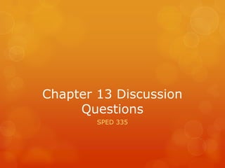 Chapter 13 Discussion
     Questions
        SPED 335
 