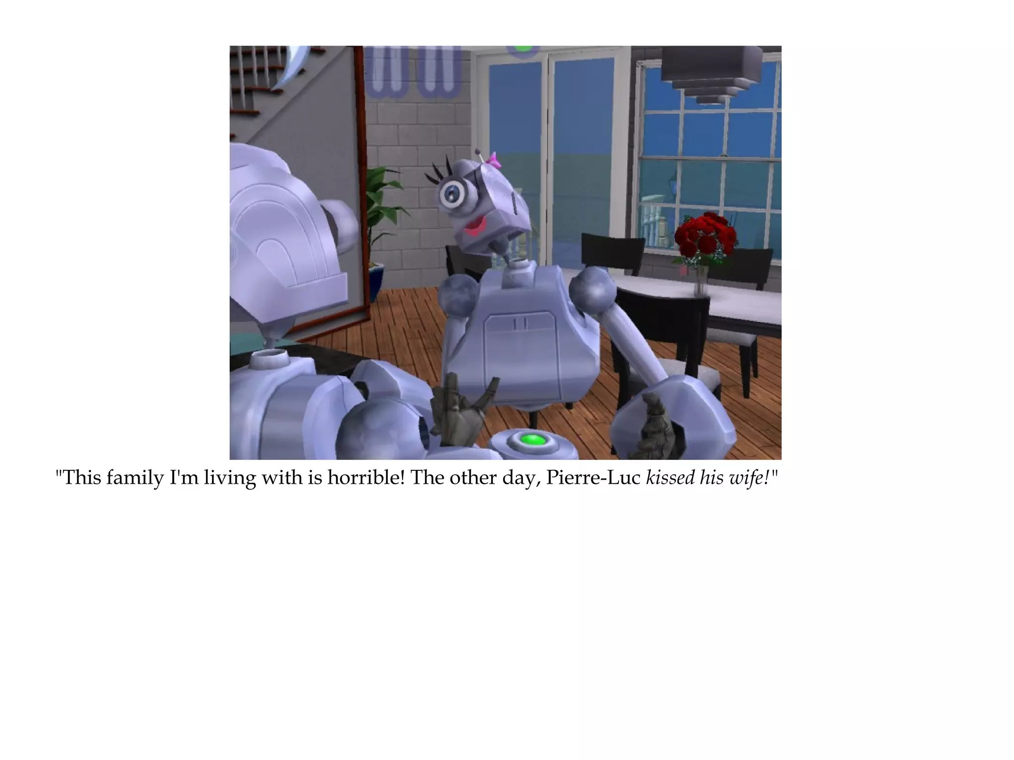 "This family I'm living with is horrible! The other day, Pierre-Luc kissed his wife!"
 