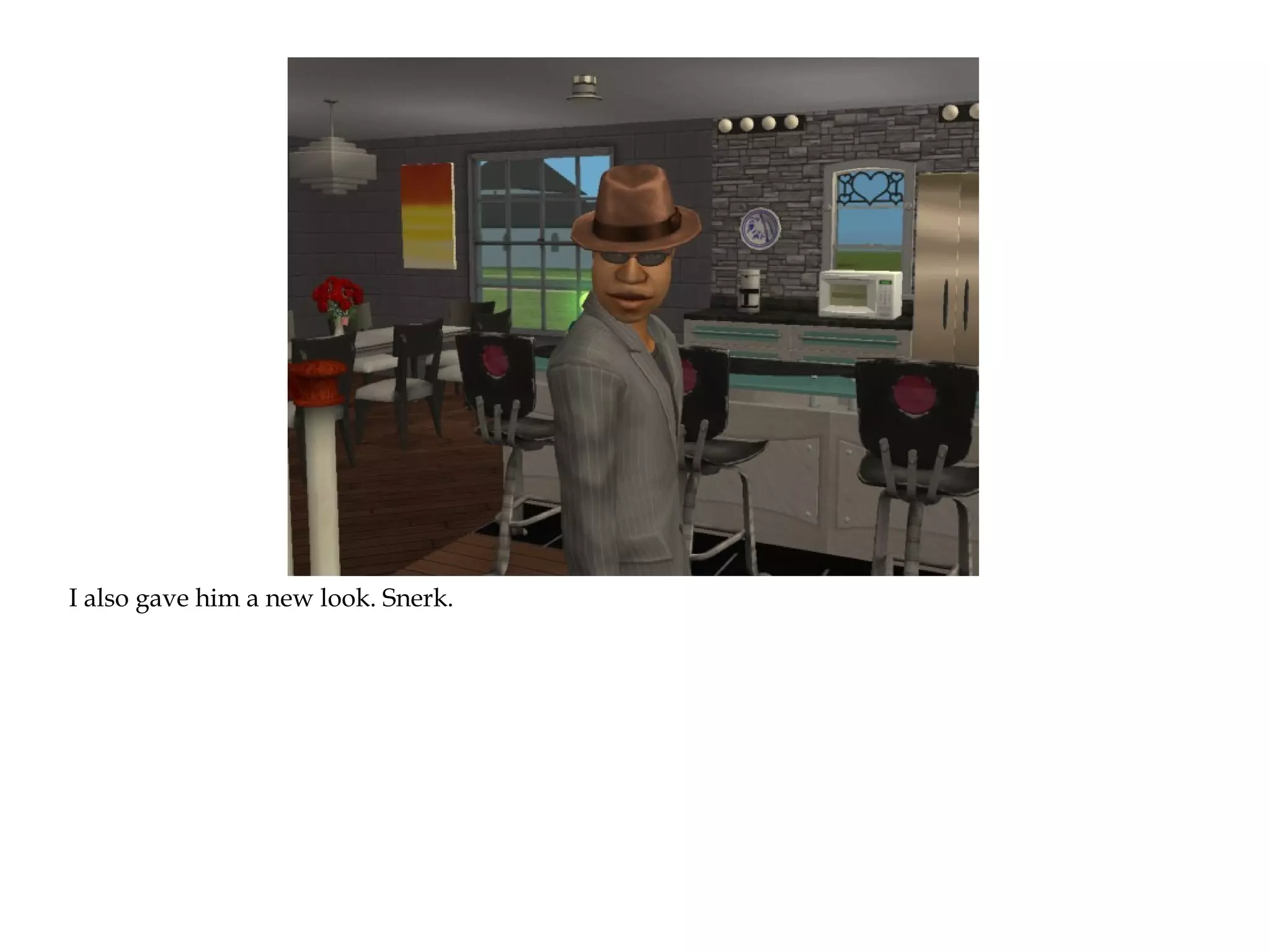 I also gave him a new look. Snerk.
 