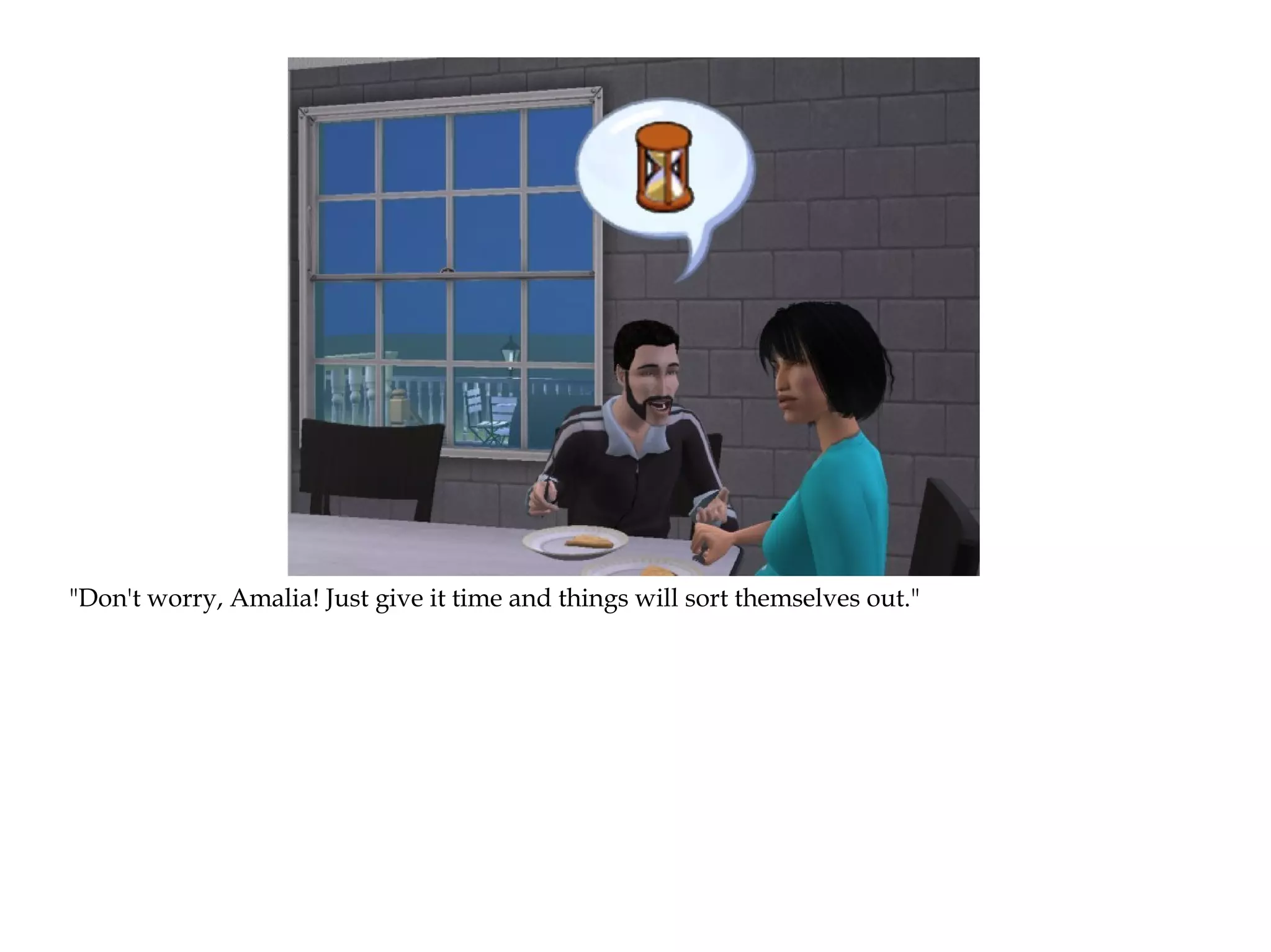 "Don't worry, Amalia! Just give it time and things will sort themselves out."
 