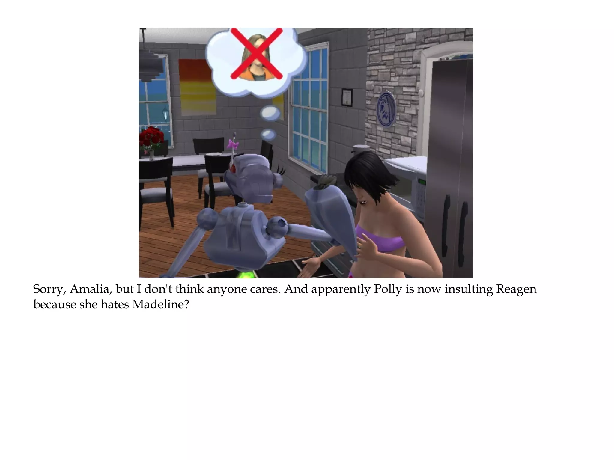 Sorry, Amalia, but I don't think anyone cares. And apparently Polly is now insulting Reagen
because she hates Madeline?
 