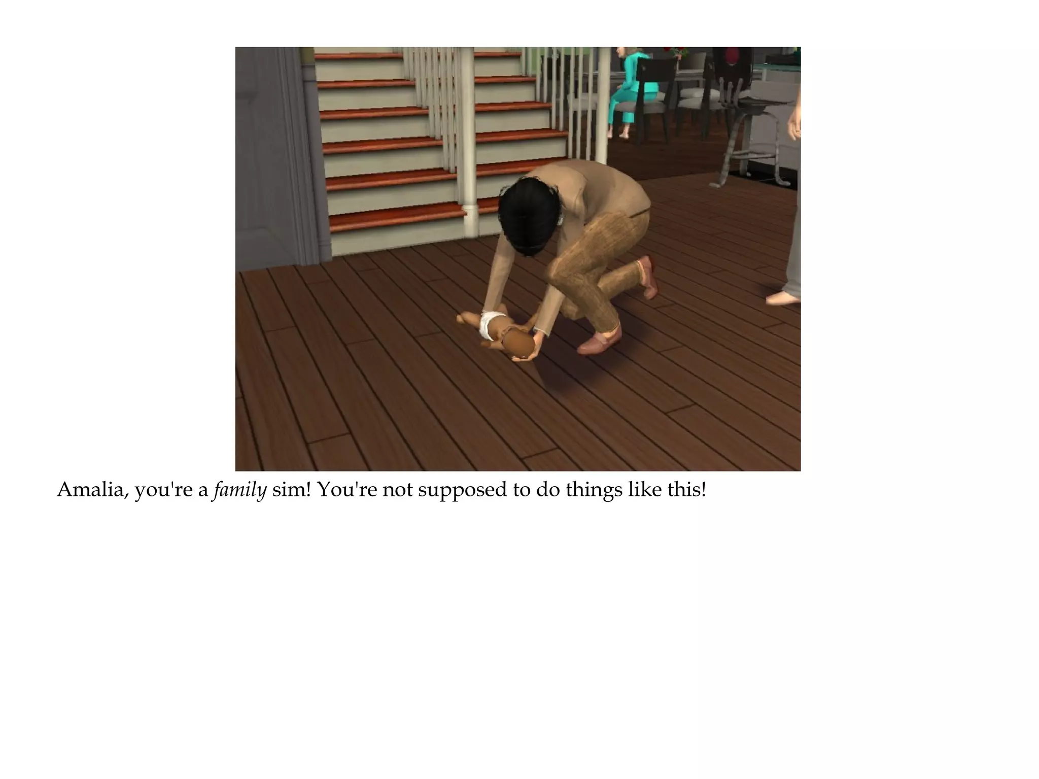 Amalia, you're a family sim! You're not supposed to do things like this!
 