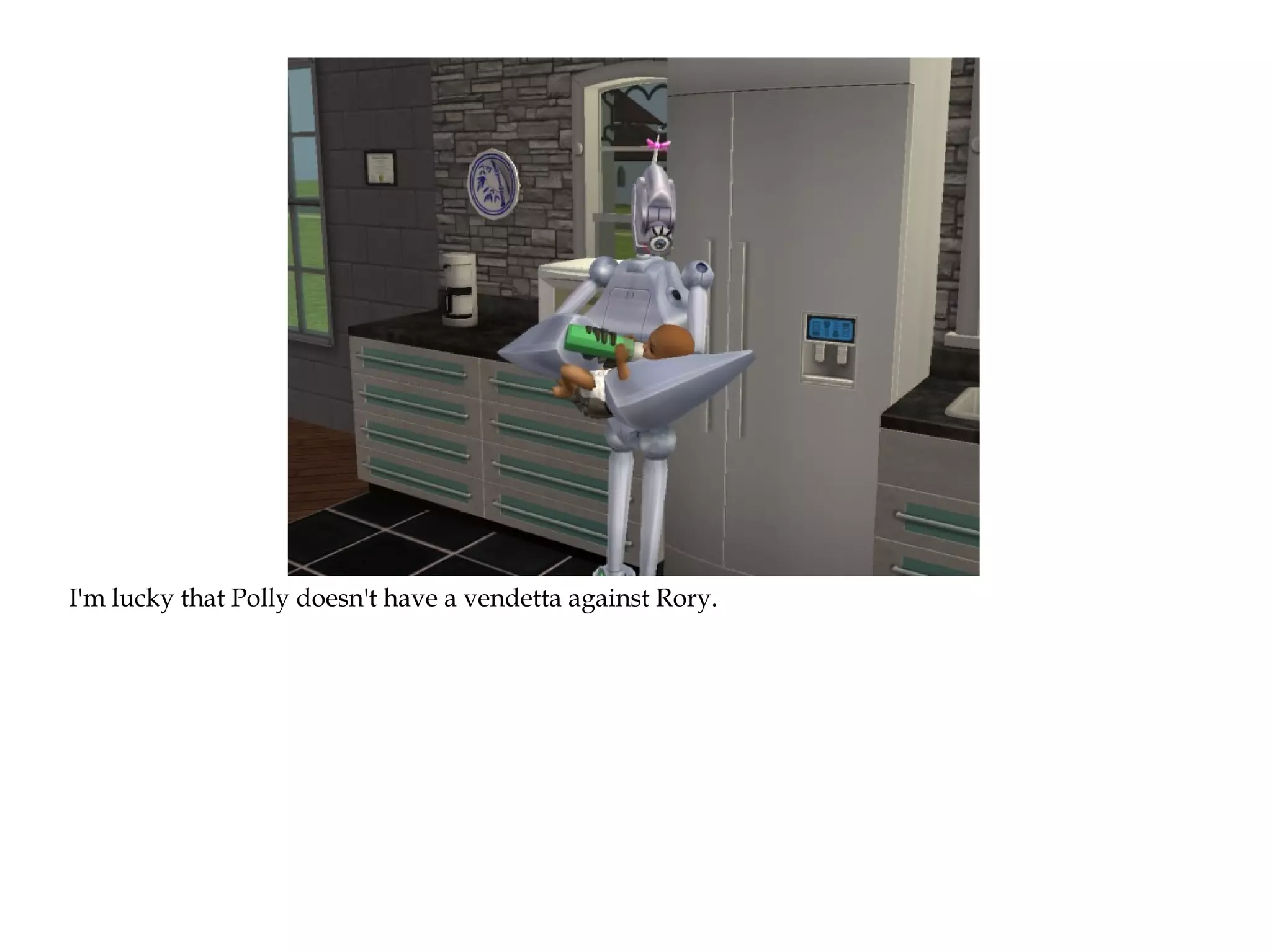 I'm lucky that Polly doesn't have a vendetta against Rory.
 