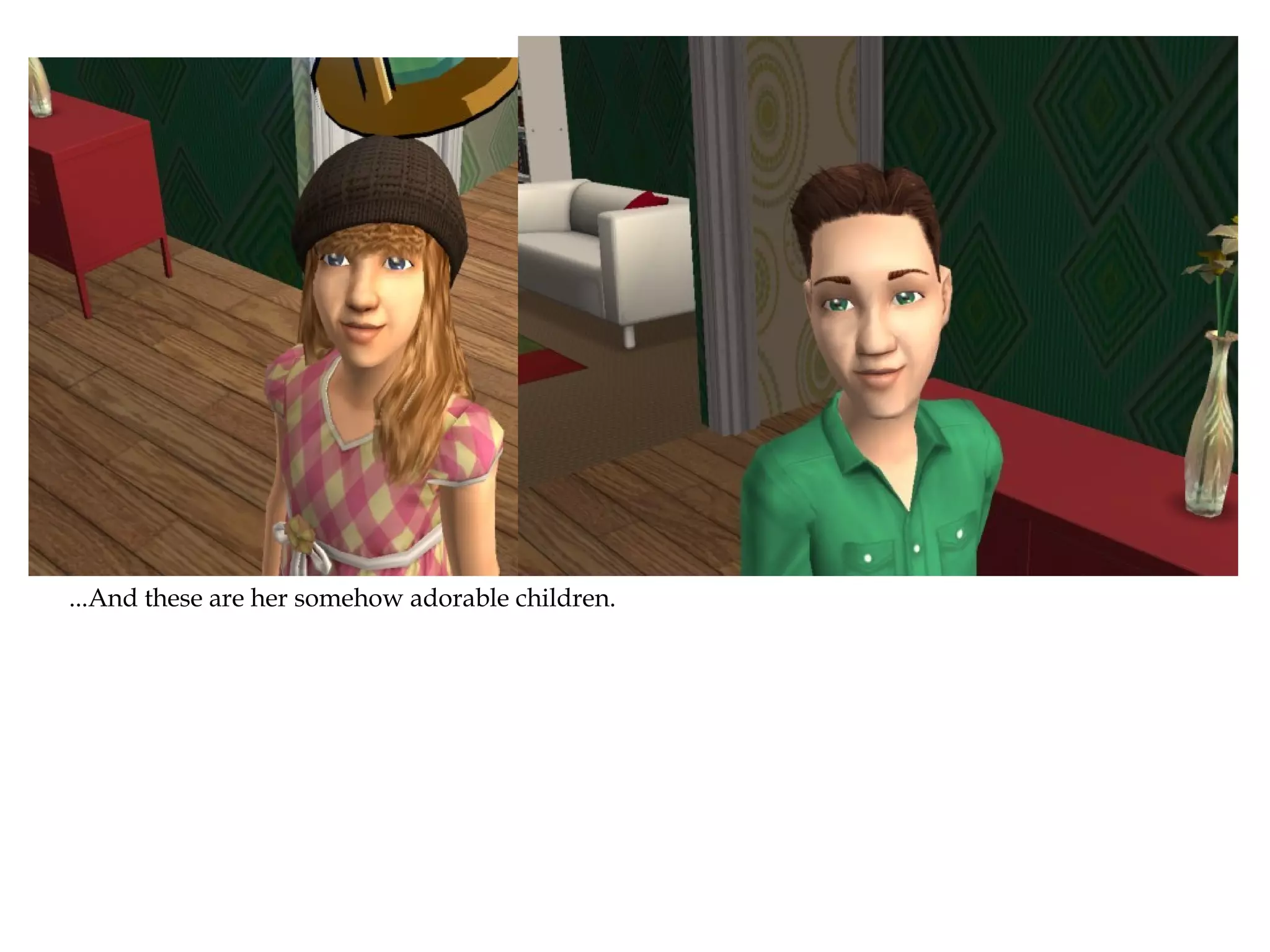 ...And these are her somehow adorable children.
 