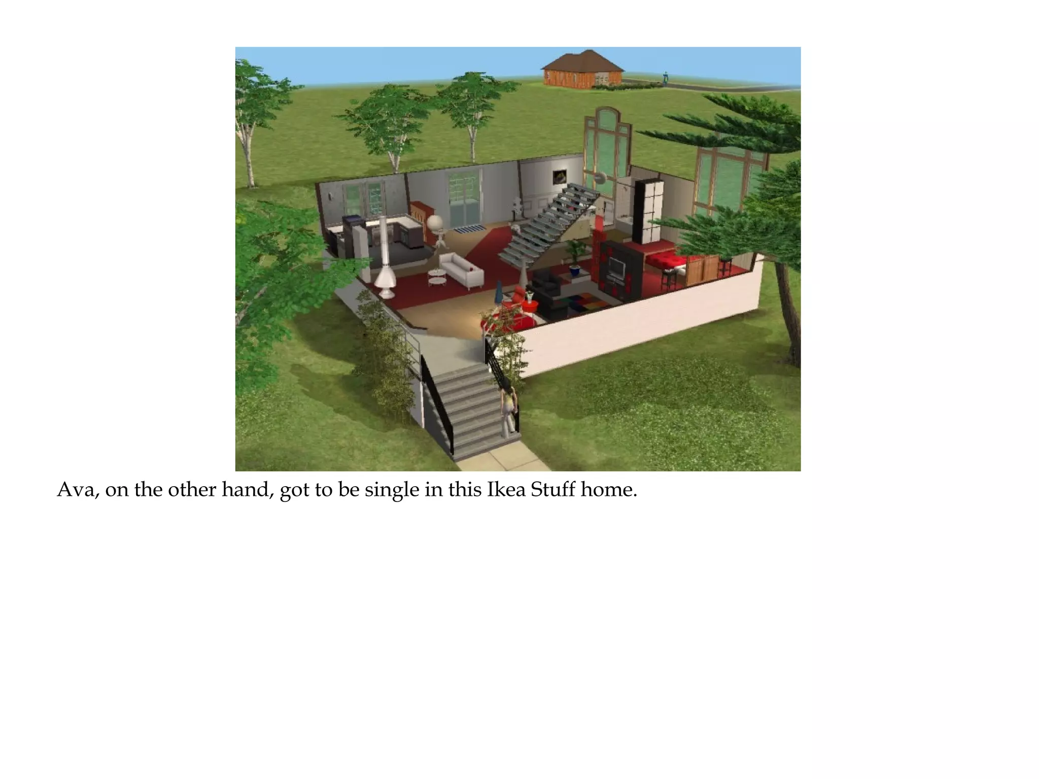 Ava, on the other hand, got to be single in this Ikea Stuff home.
 