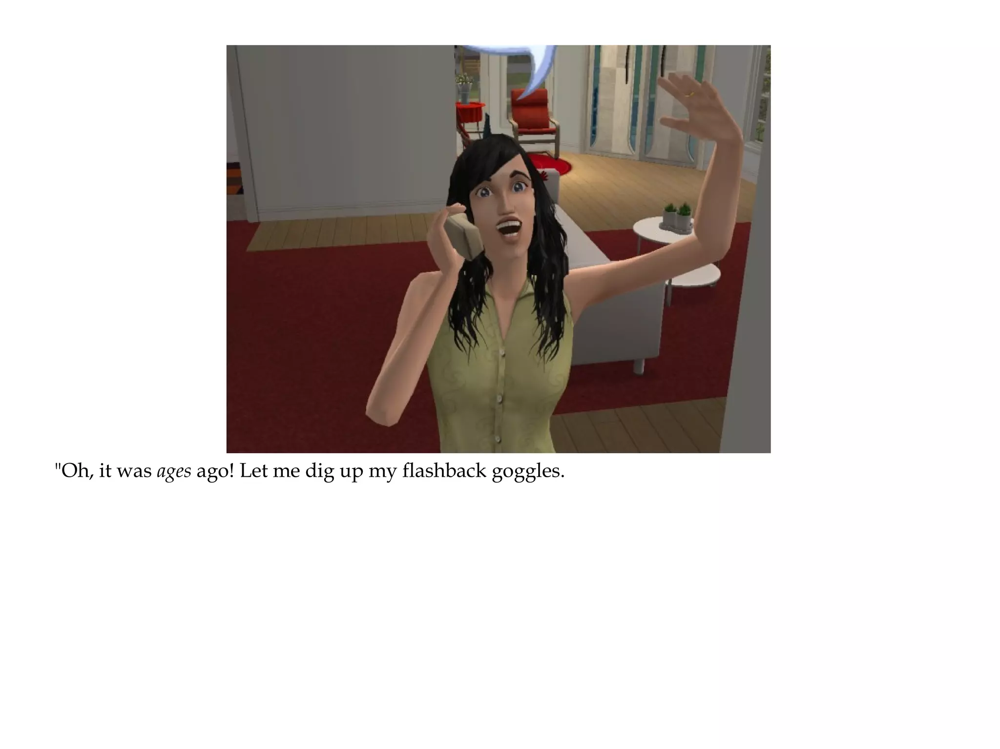 "Oh, it was ages ago! Let me dig up my flashback goggles.
 