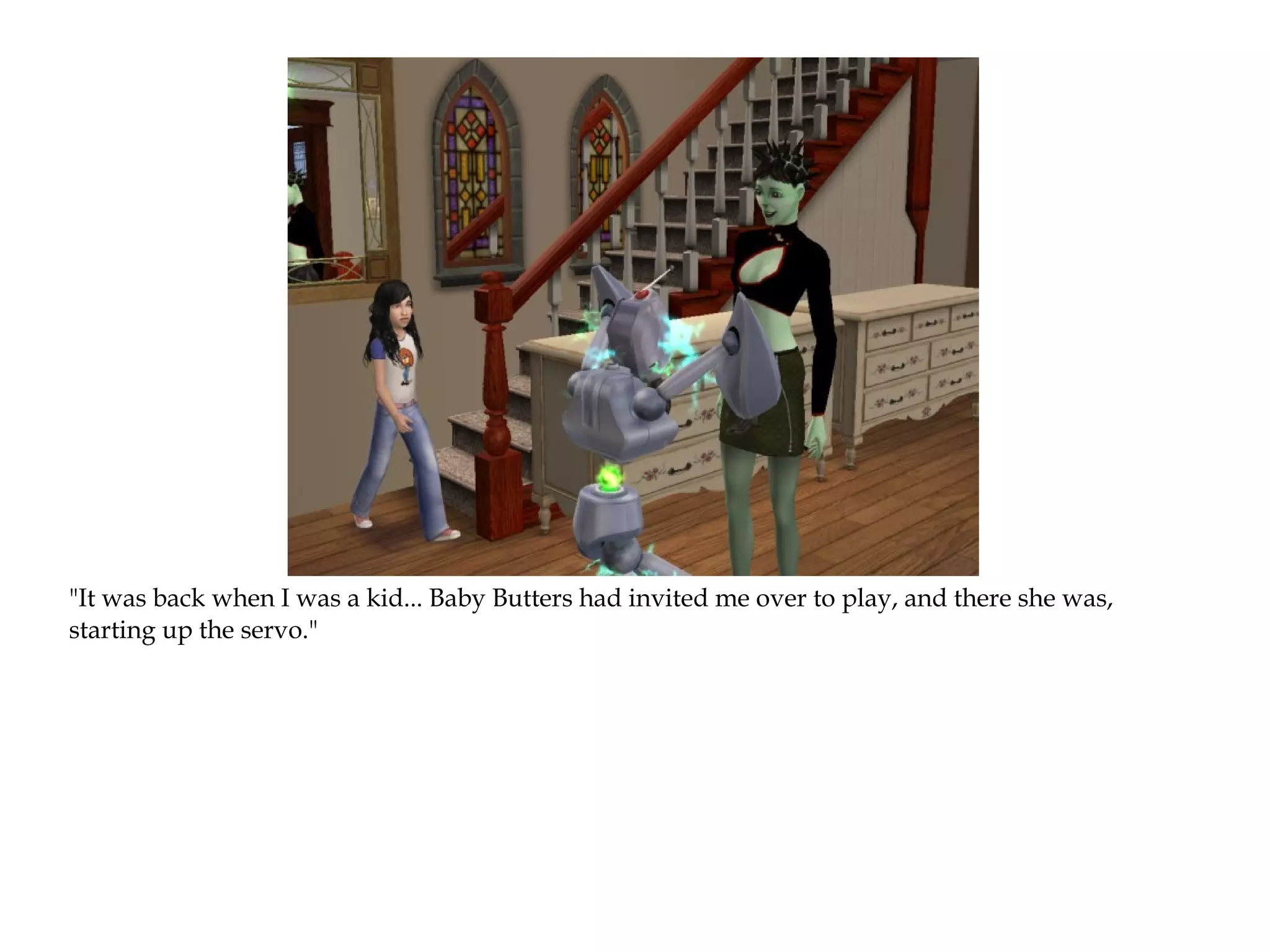 "It was back when I was a kid... Baby Butters had invited me over to play, and there she was,
starting up the servo."
 