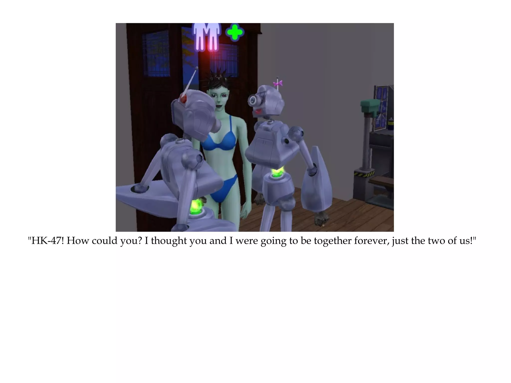 "HK-47! How could you? I thought you and I were going to be together forever, just the two of us!"
 