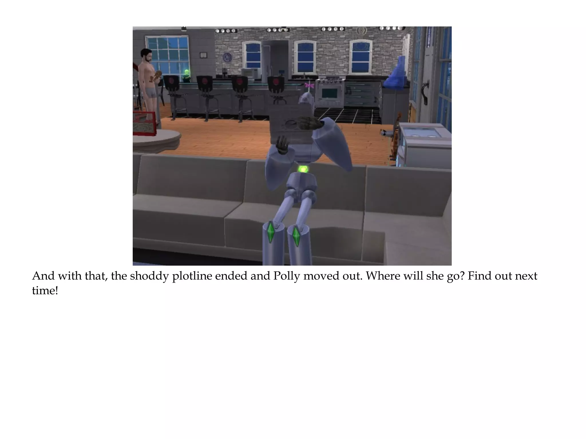 And with that, the shoddy plotline ended and Polly moved out. Where will she go? Find out next
time!
 