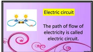 Electric circuit
The path of flow of
electricity is called
electric circuit.
 
