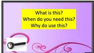 What is this?
When do you need this?
Why do use this?
 