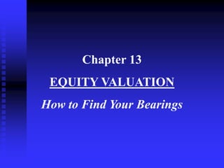 Chapter 13
EQUITY VALUATION
How to Find Your Bearings
 