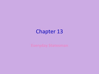 Chapter 13
Everyday Statesman
 