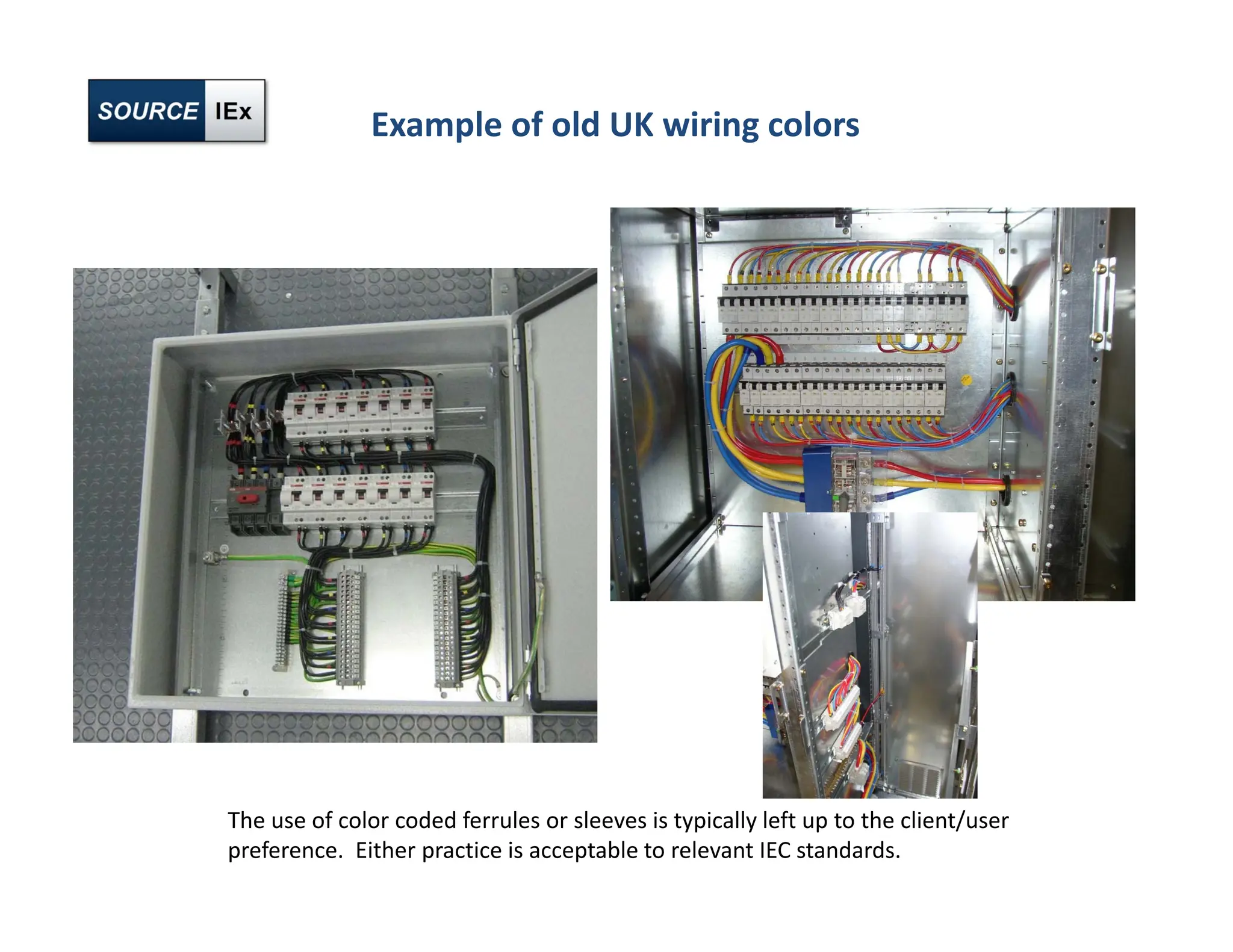 Example of old UK wiring colors
The use of color coded ferrules or sleeves is typically left up to the client/user
preference. Either practice is acceptable to relevant IEC standards.
 