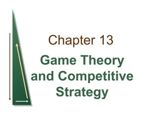 Chapter 13
Game Theory
and Competitive
Strategy
 