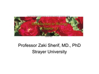 Introduction to Biology
            Chapter 13



Professor Zaki Sherif, MD., PhD
       Strayer University
 