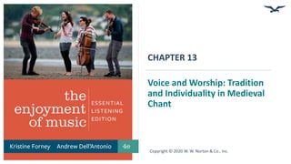 CHAPTER 13
Voice and Worship: Tradition
and Individuality in Medieval
Chant
Copyright © 2020 W. W. Norton & Co., Inc.
 