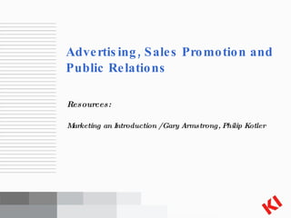 [object Object],[object Object],Advertising, Sales Promotion and Public Relations   