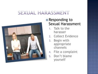 Sexual HarassmentResponding to Sexual HarassmentTalk to the harasserCollect EvidenceBegin with appropriate channelsFile a complaintDon’t blame yourself