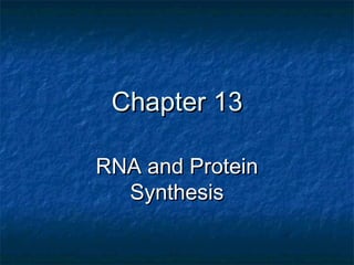 Chapter 13
RNA and Protein
Synthesis

 