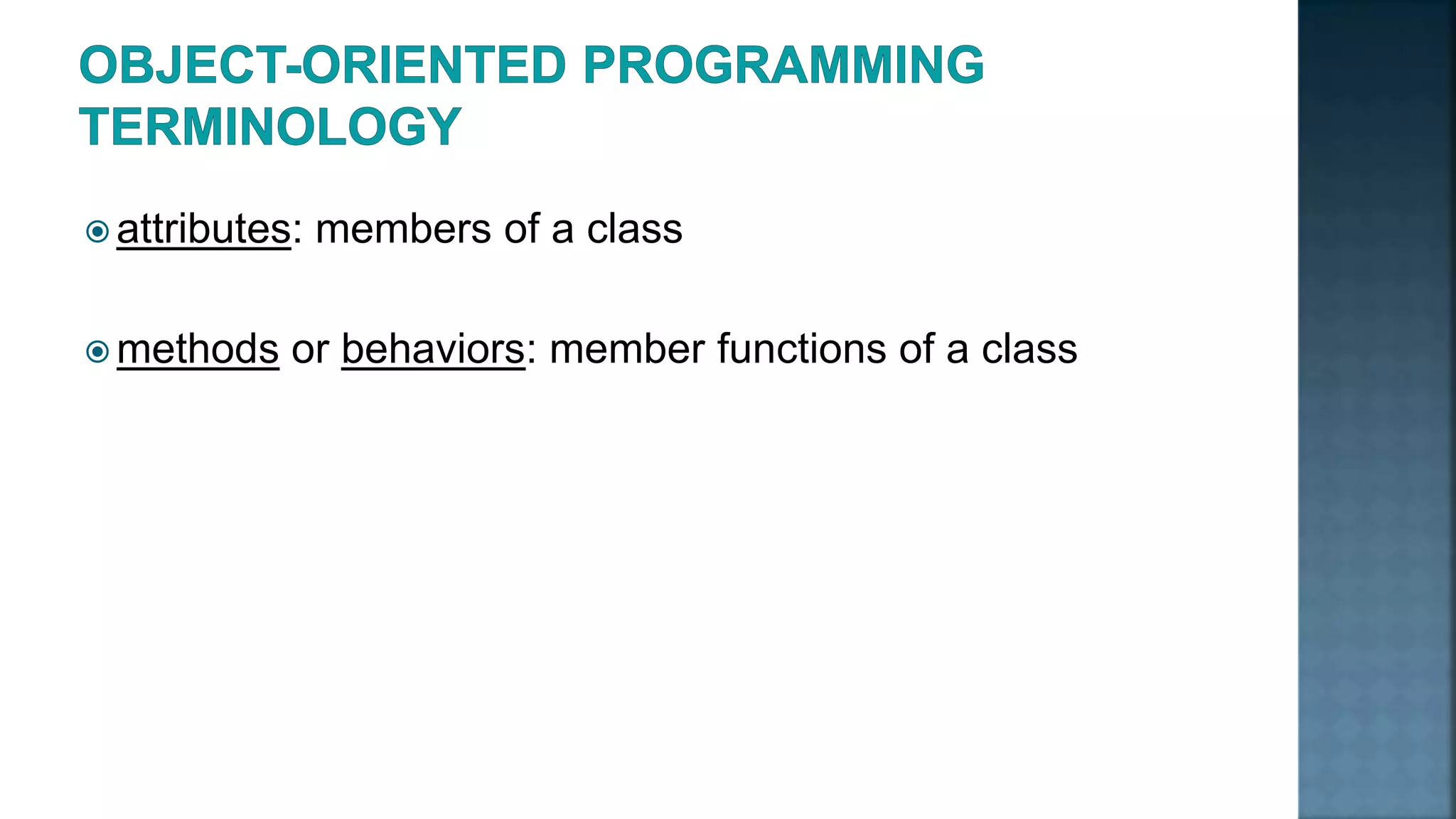  attributes: members of a class  methods or behaviors: member functions of a class 