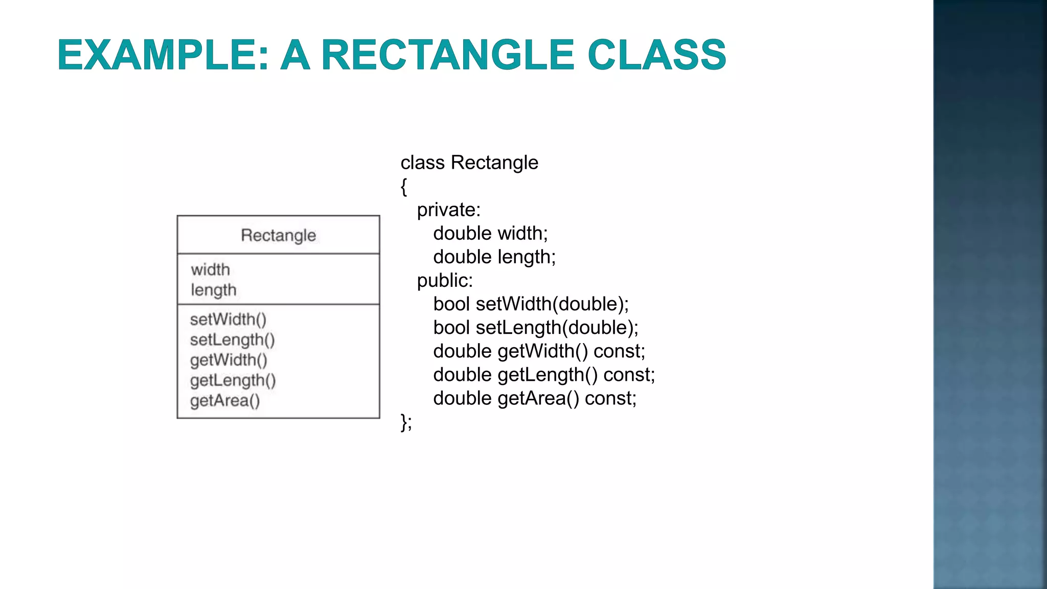 class Rectangle { private: double width; double length; public: bool setWidth(double); bool setLength(double); double getWidth() const; double getLength() const; double getArea() const; }; 