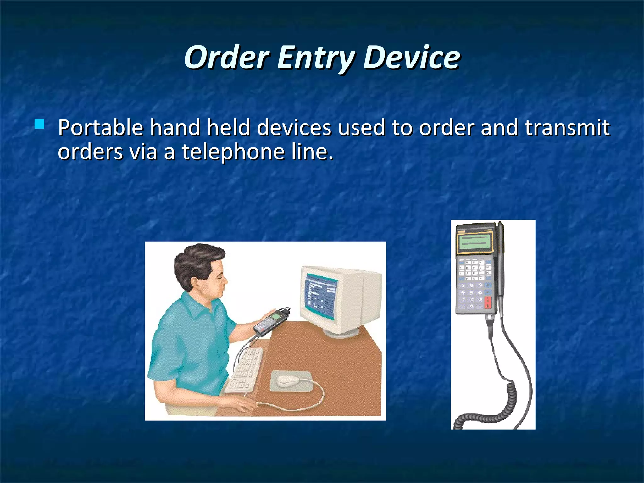 Order Entry Device
   Portable hand held devices used to order and transmit
    orders via a telephone line.
 